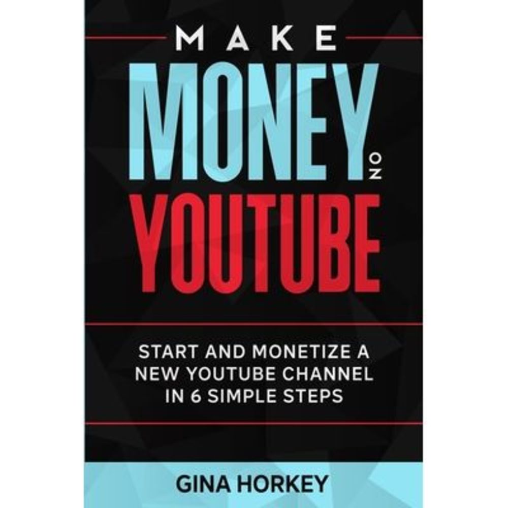 Make Money On YouTube: Start And Monetize A New YouTube Channel In 6 Simple Step